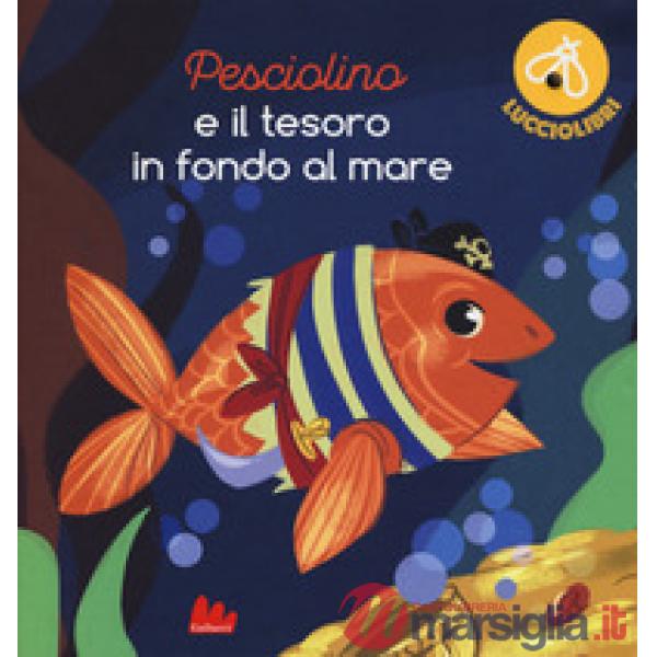 Pesciolino e il tesoro in fondo al mare. Lucciolibri. Ediz. a colori