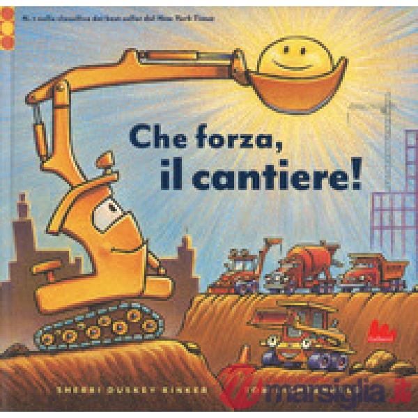 Che forza, il cantiere! Ediz. a colori
