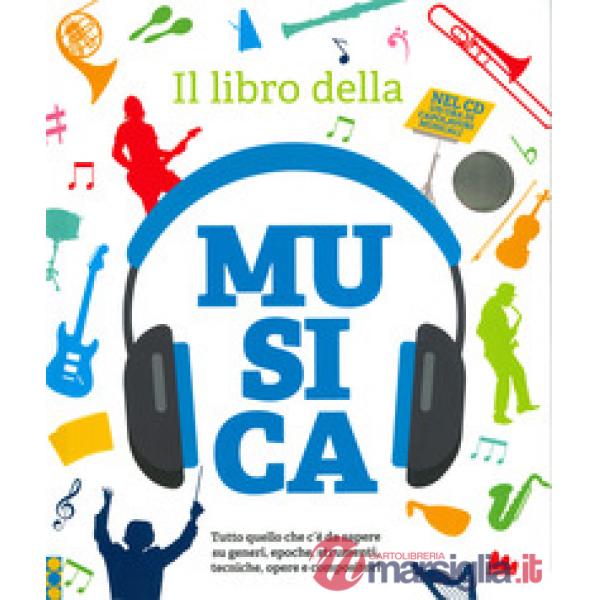 Libro della musica. Tutto quello che c'è da sapere su generi, epoche, strumenti, tecniche, opere e compositori. Con CD-Audio (Il