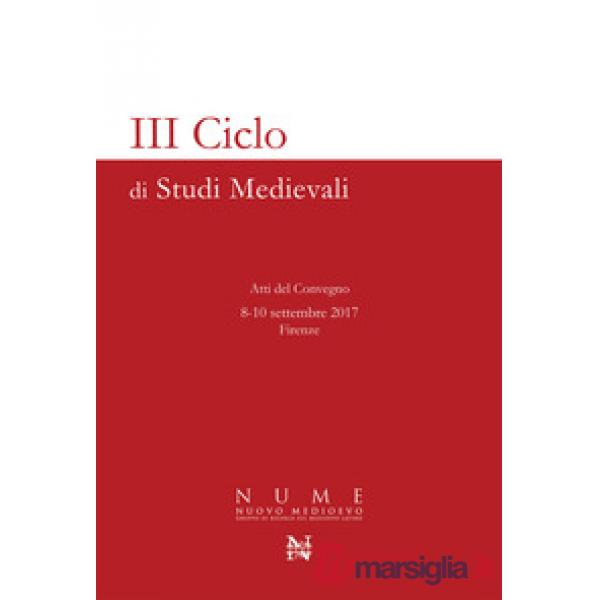 3° ciclo di studi medievali. Atti del Convegno (Firenze, 8-10 settembre 2017)