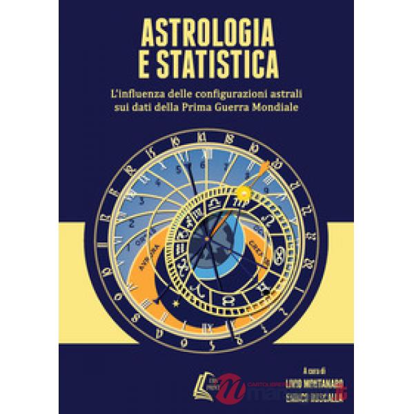 Astrologia e statistica. L'influenza delle configurazioni astrali sui dati della prima guerra mondiale. Nuova ediz.