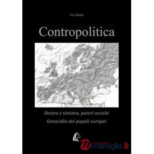 Contropolitica. Destra e sinistra, poteri occulti, genocidio dei popoli europei