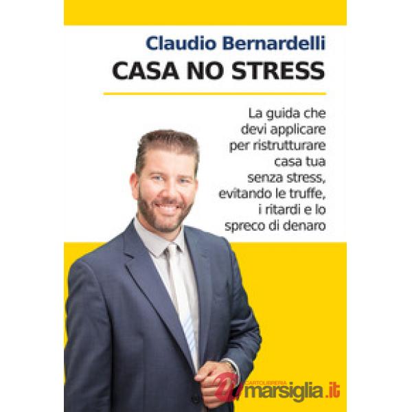 Casa no stress. La guida che devi applicare per ristrutturare casa tua senza stress, evitando le truffe, i ritardi e lo spreco d