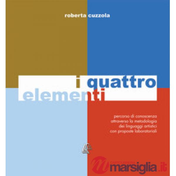 Quattro elementi. Percorso di conoscenza attraverso la metodologia dei linguaggi artistici con proposte laboratoriali. Nuova edi