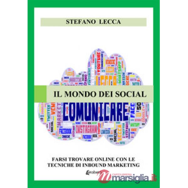 Mondo dei social. Farsi trovare online con le tecniche di inbound marketing. Nuova ediz. (Il)