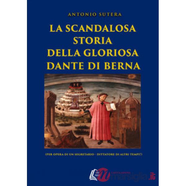 Scandalosa storia della gloriosa Dante di Berna (per opera di un segretario-dittatore di altri tempi!). Nuova ediz. (La)