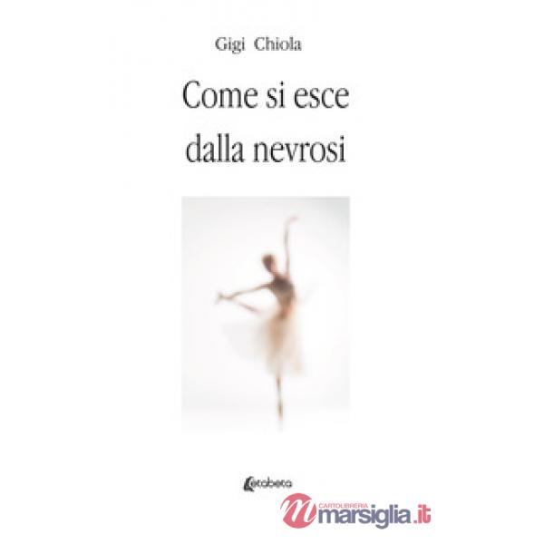 Come si esce dalla nevrosi. Nuova ediz.