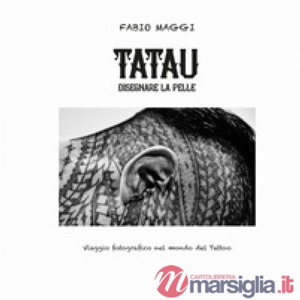 Tatau. Disegnare la pelle. Viaggio fotografico nel mondo del tattoo