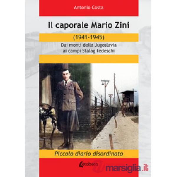 Caporale Mario Zini (1941-1945). Dai monti della Jugoslavia ai campi Stalag tedeschi. Piccolo diario disordinato (Il)