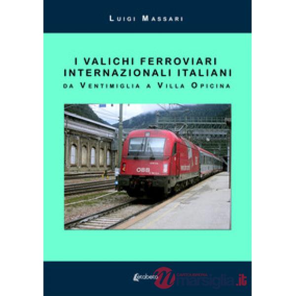 Valichi ferroviari internazionali italiani. Da Ventimiglia a Villa Opicina. Nuova ediz. (I)
