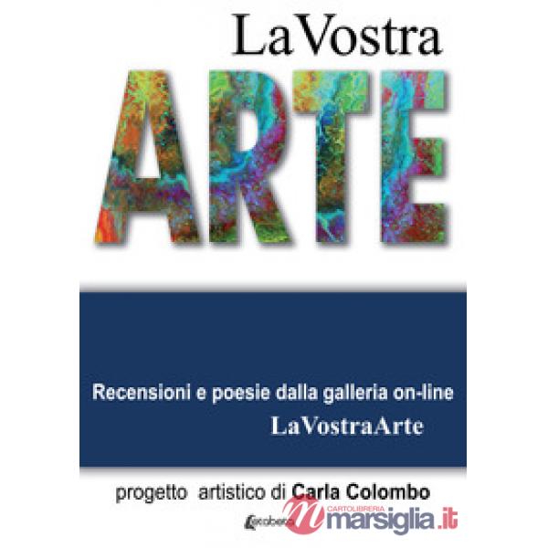 Vostra arte. Recensioni e poesie della galleria on-line LaVostraArte. Ediz. illustrata (La)
