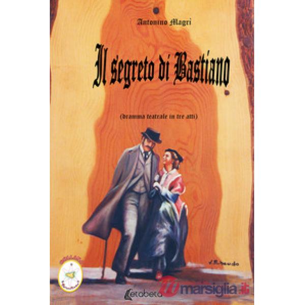 Segreto di Bastiano. Dramma teatrale in tre atti (Il)
