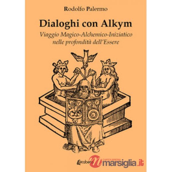 Dialoghi con Alkym. Viaggio magico-alchemico-iniziatico nelle profondità dell'essere