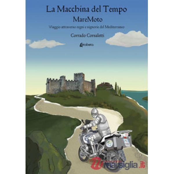 Macchina del tempo MareMoto. Viaggio attraverso regni e signorie del Mediterraneo (La)
