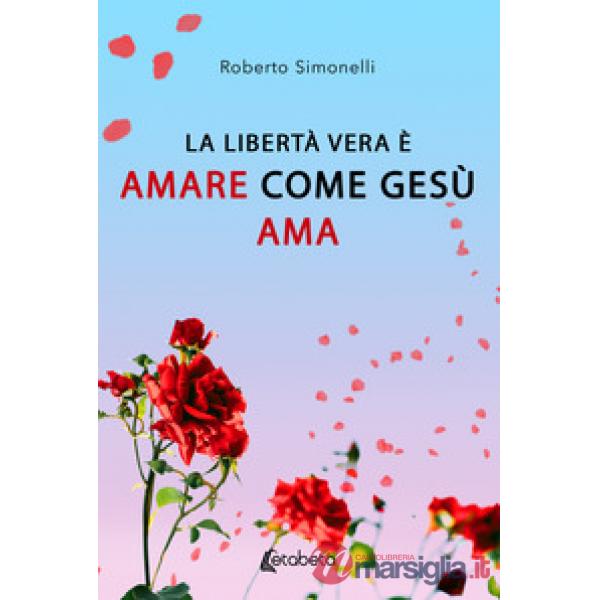 Libertà vera è amare come Gesù ama (La)