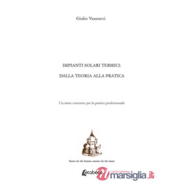 Impianti solari termici: dalla teoria alla pratica. Un aiuto concreto per la pratica professionale