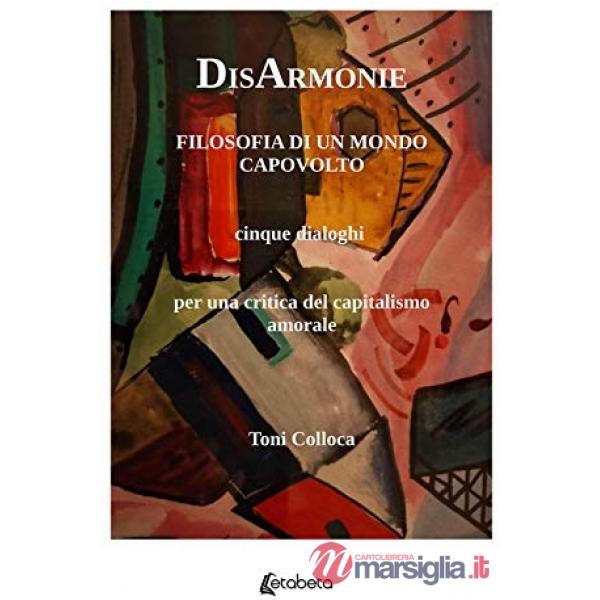 DisArmonie. Filosofia di un mondo capovolto. Cinque dialoghi per una critica del capitalismo amorale