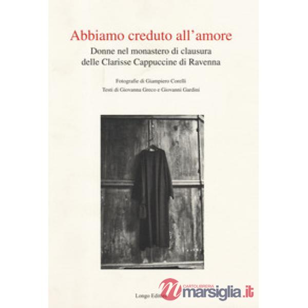 Abbiamo creduto all'amore. Donne nel monastero di clausura delle Clarisse Cappuc