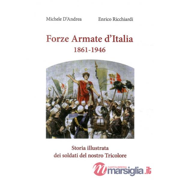 Forze armate d'Italia 1861-1946. Storia illustrata dei soldati del nostro Tricol