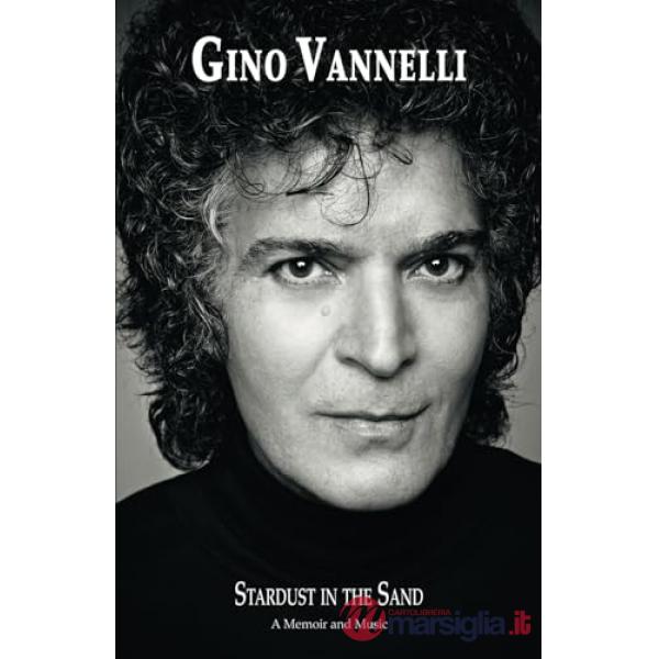 Gino Vannelli. Stardust in the sand. A memoir and music. Ediz. italiana e inglese