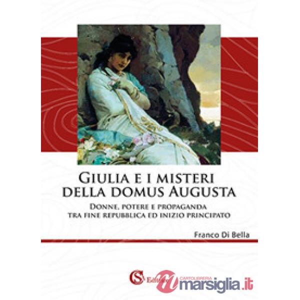 Giulia e i misteri della Domus Augusta. Donne, potere e propaganda tra fine repubblica ed inizio principato