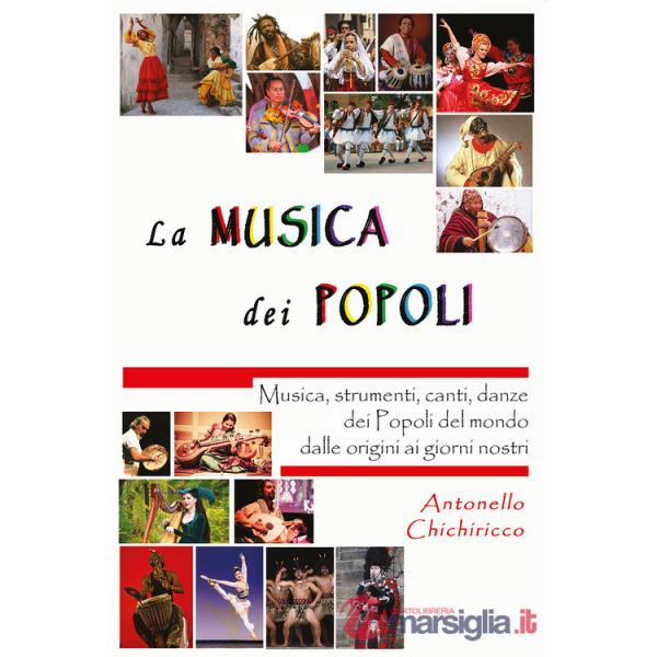 Musica dei popoli. Musica, strumenti, canti, danze dei popoli del mondo dalle origini ai giorni nostri (La)