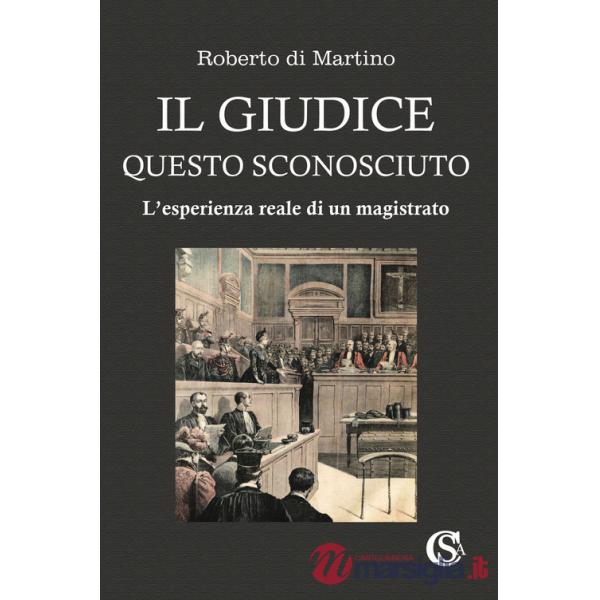 Giudice, questo sconosciuto. L'esperienza reale di un magistrato (Il)