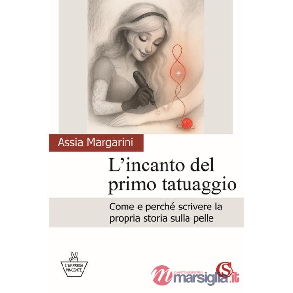 Incanto del primo tatuaggio. Come e perché scrivere la propria storia sulla pelle (L')