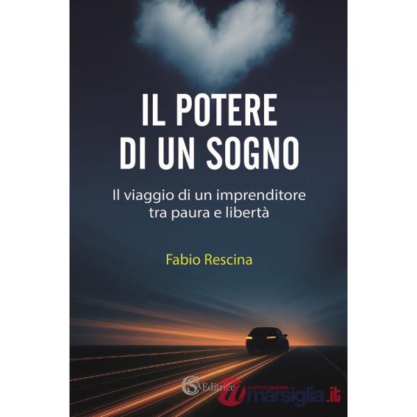 Potere di un sogno. Il viaggio di un imprenditore tra paura e libertà (Il)