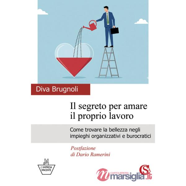 Segreto per amare il proprio lavoro. Come trovare la bellezza negli impieghi organizzativi e burocratici (Il)