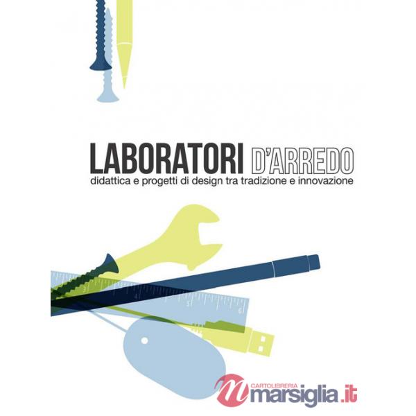 Laboratori d'arredo. Didattica e progetti di design tra tradizione e innovazione