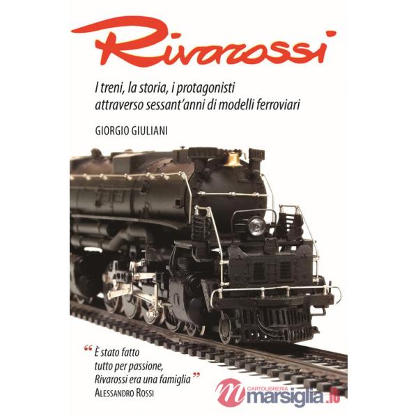 Rivarossi. I treni, la storia, i protagonisti attraverso sessant'anni di modelli ferroviari. Ediz. illustrata