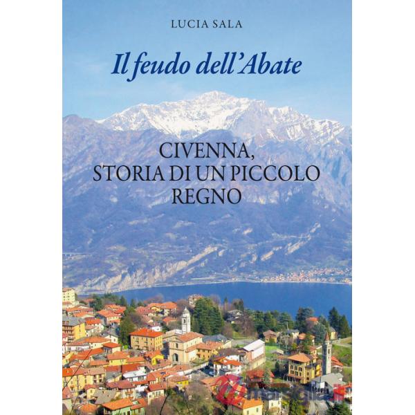 Feudo dell'Abate. Civenna, storia di un piccolo regno (Il)