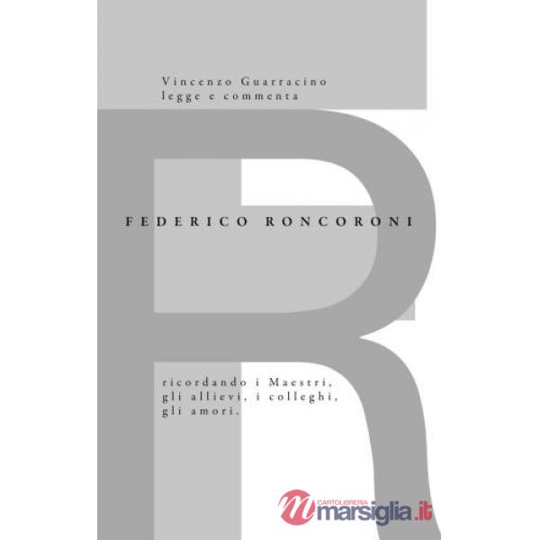 Federico Roncoroni. Ricordando i Maestri, gli allievi, i colleghi, gli amori