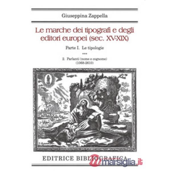 Marche dei tipografi e degli editori europei (sec. XV-XIX) (Le). Vol. 1/2: Le tipologie. Parlanti (nome e cognome) (1068-2610)