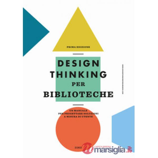 Design thinking per biblioteche. Un manuale per progettare soluzioni a misura di utente