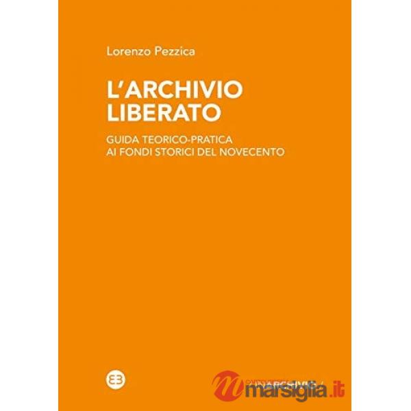Archivio liberato. Guida teorico-pratica ai fondi storici del Novecento (L')