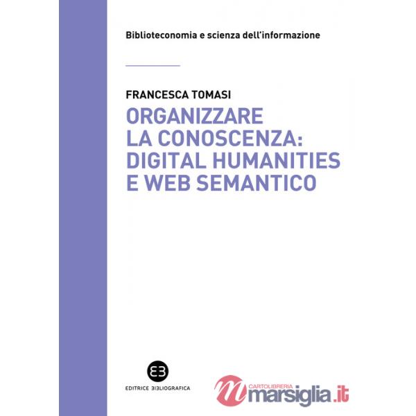 Organizzare la conoscenza: Digital Humanities e Web semantico. Un percorso tra archivi, biblioteche e musei