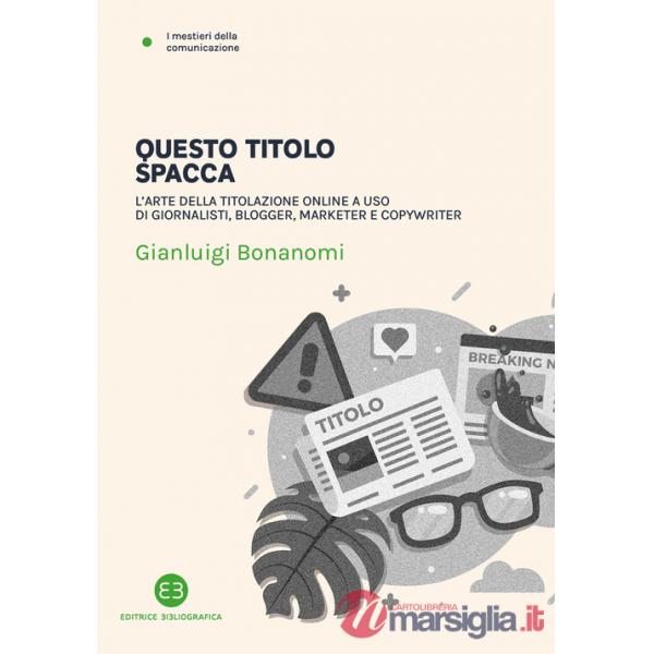 Questo titolo spacca. L'arte della titolazione online a uso di giornalisti, blogger, marketer e copywriter