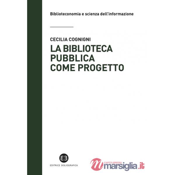 Biblioteca pubblica come progetto. Metodi e strumenti per interpretare la contemporaneità (La)