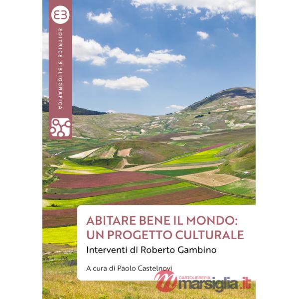 Abitare bene il mondo: un progetto culturale. Interventi di Roberto Gambino