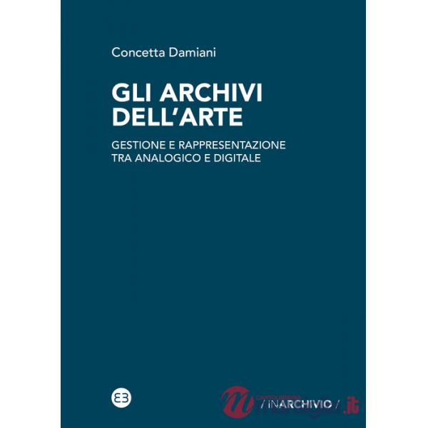 Archivi dell'arte. Gestione e rappresentazione tra analogico e digitale (Gli)