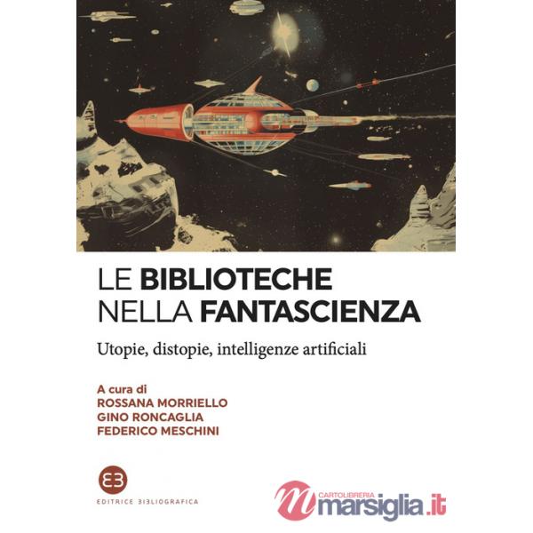 Biblioteche nella fantascienza. Utopie, distopie, intelligenze artificiali (Le)