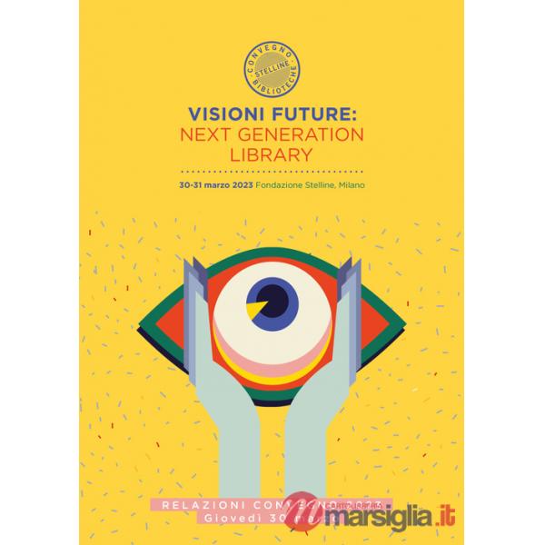 Visioni future: Next Generation Library. Relazioni Convegno 2023. Giovedi 30 marzo