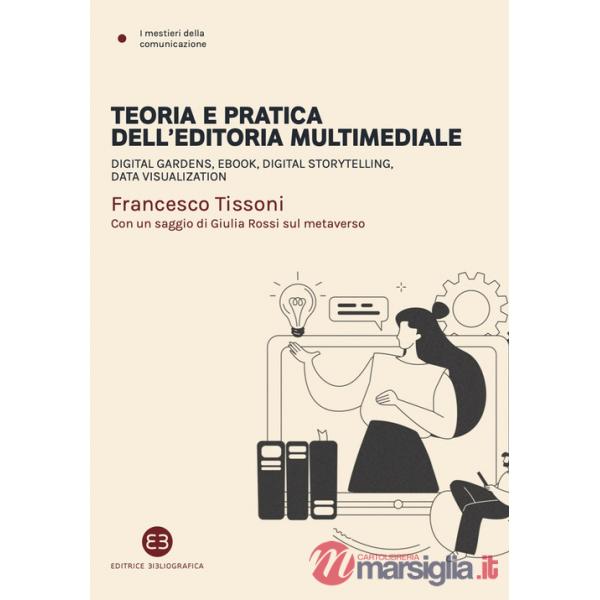 Teoria e pratica dell'editoria multimediale. Digital gardens, ebook, digital storytelling, data visualization