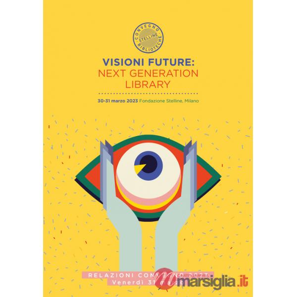 Visioni future: Next Generation Library. Relazioni Convegno 2023. Giovedi 30 marzo