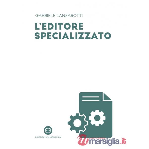 Editore specializzato. Creare una casa editrice B2B: consigli e spunti di riflessione (L')