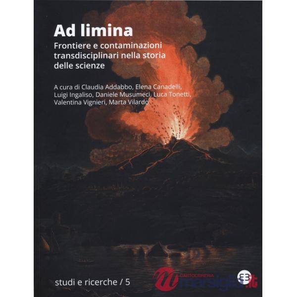 Ad limina. Frontiere e contaminazioni transdisciplinari nella storia delle scienze. Atti del Convegno nazionale della Società It