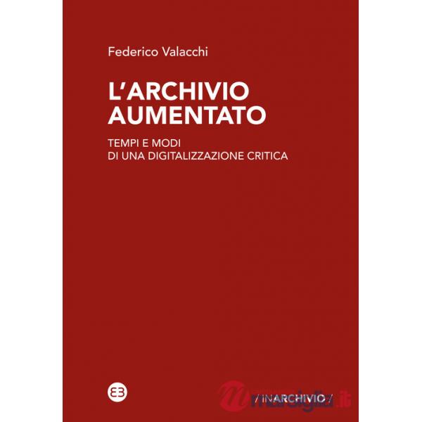 Archivio aumentato. Tempi e modi di una digitalizzazione critica (L')