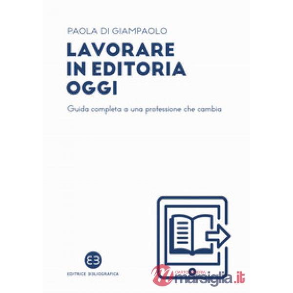 Lavorare in editoria oggi. Guida completa a una professione che cambia